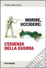 Morire, uccidere. L'essenza della guerra