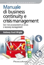 Manuale di business continuity e crisis management. Dal risk assessment al crisis e recovery management