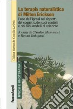 La terapia naturalistica di Milton Erickson. L'uso dell'ipnosi nel rispetto del soggetto, dei suoi contesti e dei suoi modelli di relazione libro