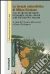 La terapia naturalistica di Milton Erickson. L'uso dell'ipnosi nel rispetto del soggetto, dei suoi contesti e dei suoi modelli di relazione libro