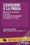 L'emozione e la forma. Manuale di anatomia e postura per analisti bioenergetici e conduttori di classi libro