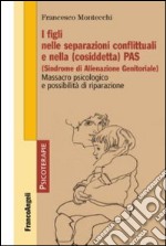 I figli nelle separazioni conflittuali e nella (cosiddetta) PAS (Sindrome di alienazione genitoriale). Massacro psicologico e possibilità di riparazione libro