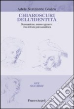 Chiaroscuri dell'identità. Sessuazione, sesso e genere. Una lettura psicoanalitica