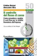 Il controllo del flusso di cassa. Come prevedere e gestire il cash flow per la solidità finanziaria dell'impresa libro