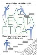 La vendita etica. Uno strumento per incrementare risultati e benessere libro