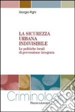 La sicurezza urbana indivisibile. Le politiche locali di prevenzione integrata libro