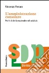 L'amministrazione consolare. Profili di diritto nazionale e ultrastatale libro