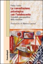 La consultazione psicologica con l'adolescente. Il modello psicoanalitico della relazione libro