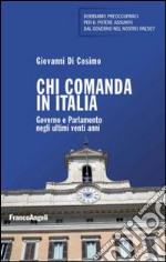 Chi comanda in Italia. Governo e Parlamento negli ultimi vent'anni libro