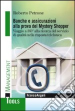 Banche e assicurazioni alla prova del mystery shopper. Viaggio a 360° alla ricerca del servizio di qualità nella risposta telefonica libro