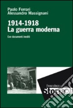 La guerra moderna. 1914-1918. Con documenti inediti libro