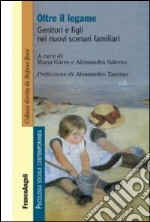 Oltre il legame. Genitori e figli nei nuovi scenari familiari libro