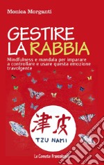 Gestire la rabbia. Mindfulness e Mandala per imparare a controllare e usare questa emozione travolgente libro