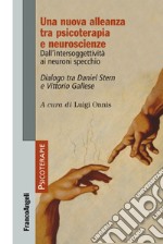 Una nuova alleanza tra psicoterapia e neuroscienze. Dall'intersoggettività ai neuroni specchio. Dialogo tra Daniel Stern e Vittorio Gallese libro