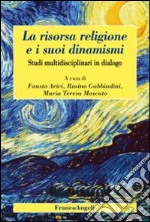 La risorsa religione e i suoi dinamismi. Studi multidisciplinari in dialogo