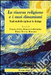 La risorsa religione e i suoi dinamismi. Studi multidisciplinari in dialogo libro