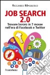 Job search 2.0. Trovare lavoro in 7 mosse nell'era di Facebook e Twitter libro