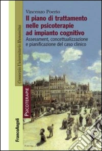 Il Piano di trattamento nelle psicoterapie ad impianto cognitivo. Assessment, concettualizzazione e pianificazione del caso clinico libro