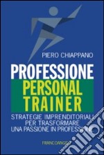 Professione personal trainer. Strategie imprenditoriali per trasformare una passione in professione libro