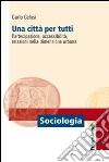 Una città per tutti. Partecipazione, accessibilità, relazioni nella dimensione urbana libro
