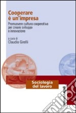 Cooperare è un'impresa. Promuovere cultura cooperativa per creare sviluppo e innovazione libro