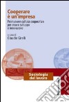 Cooperare è un'impresa. Promuovere cultura cooperativa per creare sviluppo e innovazione libro