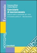 Eserciziario di macroeconomia. Esercizi svolti e commentati per i corsi di economia politica II. Macroeconomia libro