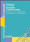 Eserciziario di macroeconomia. Esercizi svolti e commentati per i corsi di economia politica II. Macroeconomia libro