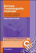 Scrivere l'autobiografia musicale. Dal ricordo volontario al ricordo spontaneo libro