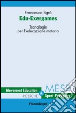 Edu-exergames. Tecnologie per l'educazione motoria libro