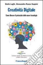 Creatività digitale. Come liberare il potenziale delle nuove tecnologie libro