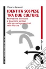 Identità sospese tra due culture. Formazione identitaria e dinamiche familiari delle seconde generazioni nelle Marche libro