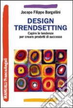 Design trendsetting. Capire le tendenze per creare prodotti di successo