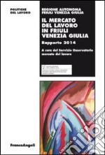 Il mercato del lavoro in Friuli Venezia Giulia. Rapporto 2014 libro