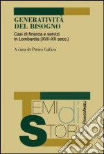 Generatività del bisogno. Casi di finanza e servizi in Lombardia (XVII-XX secc.) libro