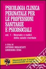 Psicologia clinica perinatale per le professioni sanitarie e psicosociali. Vol. 1: Neonato e radici della salute mentale