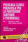 Psicologia clinica perinatale per le professioni sanitarie e psicosociali. Vol. 1: Neonato e radici della salute mentale libro