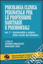 Psicologia clinica perinatale per le professioni sanitarie e psicosociali. Vol. 2: Genitorialità e origini della mente del bambino