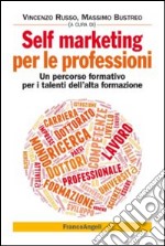 Self marketing per le professioni. Un percorso formativo per i talenti dell'alta formazione libro