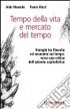 Tempo della vita e mercato del tempo. Dialoghi tra filosofia ed economia sul tempo: verso una critica dell'azienda capitalistica libro