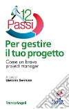 Dodici passi per gestire il tuo progetto. Come un bravo project manager libro