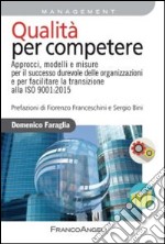 Qualità per competere. Approcci, modelli e misure per il successo durevole delle organizzazioni e per facilitare la transizione alla ISO 9001:2015