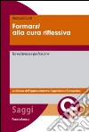 Formarsi alla cura riflessiva. Tra esistenza e professione libro di Cunti Antonia