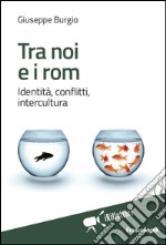 Tra noi e i rom. Identità, conflitti, intercultura libro