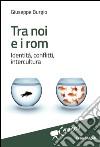 Tra noi e i rom. Identità, conflitti, intercultura libro di Burgio Giuseppe