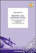 Omofobia come costruzione sociale. Processi generativi del pregiudizio in età adolescenziale libro