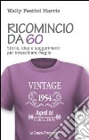 Ricomincio da 60. Storie, idee e suggerimenti per invecchiare meglio libro