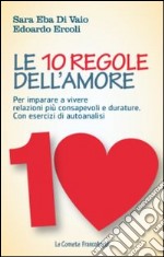 Le 10 regole dell'amore. Per imparare a vivere relazioni più consapevoli e durature. Con esercizi di autoanalisi