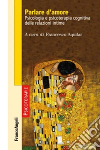 Parlare d'amore. Psicologia e psicoterapia cognitiva delle relazioni intime libro