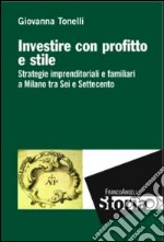 Investire con profitto e stile. Strategie imprenditoriali e familiari a Milano tra Sei e Settecento libro